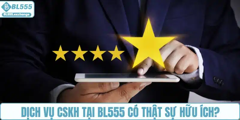 Dịch vụ Chăm Sóc Khách Hàng tại BL555 có thật sự hữu ích?