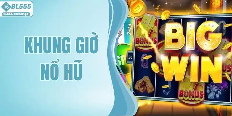 Khung Giờ Nổ Hũ - Thời Điểm Vàng Tăng Cơ Hội Chiến Thắng